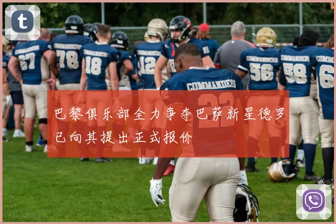 巴黎俱乐部全力争夺巴萨新星德罗已向其提出正式报价