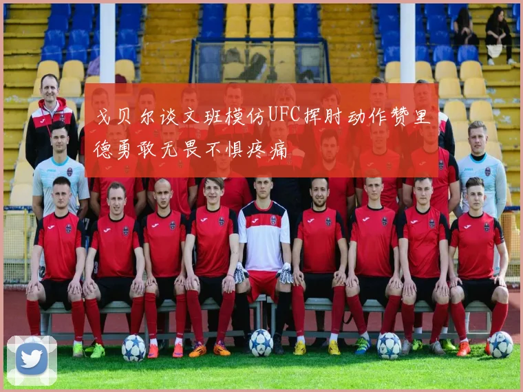 戈贝尔谈文班模仿UFC挥肘动作赞里德勇敢无畏不惧疼痛